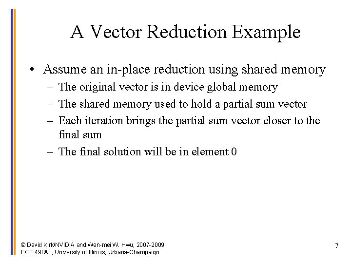 A Vector Reduction Example • Assume an in-place reduction using shared memory – The