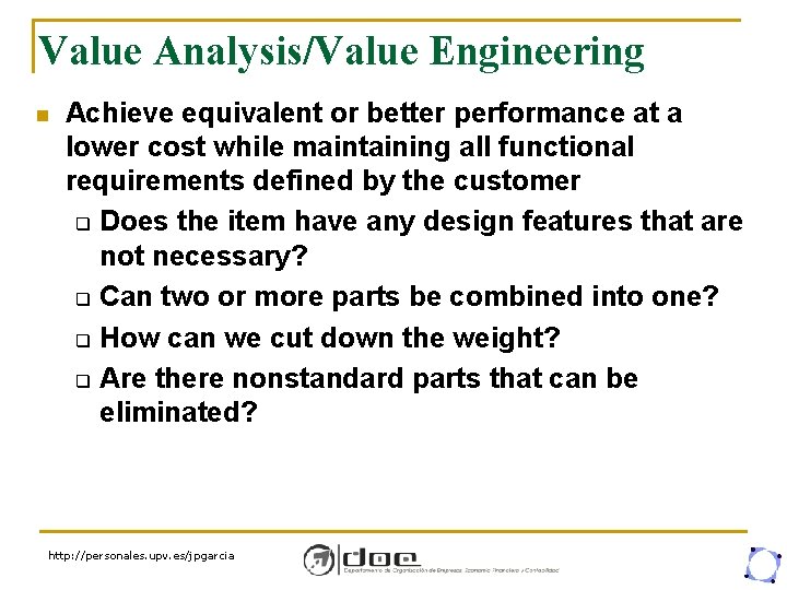 Value Analysis/Value Engineering n Achieve equivalent or better performance at a lower cost while