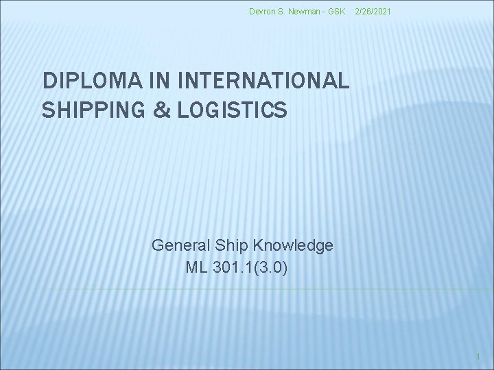 Devron S. Newman - GSK 2/26/2021 DIPLOMA IN INTERNATIONAL SHIPPING & LOGISTICS General Ship