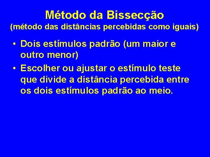 Método da Bissecção (método das distâncias percebidas como iguais) • Dois estímulos padrão (um