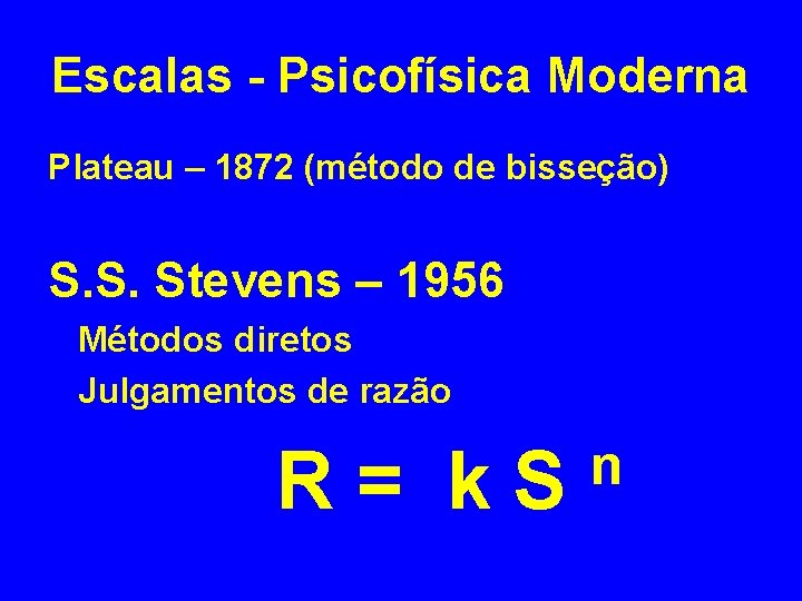 Escalas - Psicofísica Moderna Plateau – 1872 (método de bisseção) S. S. Stevens –