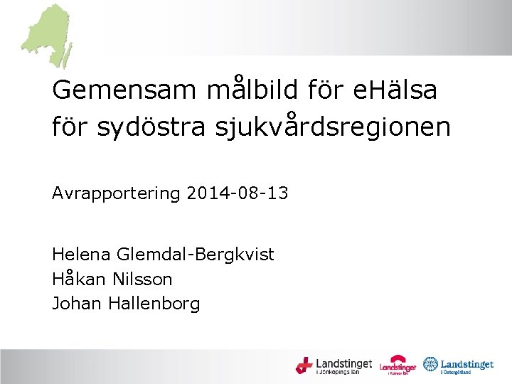 Gemensam målbild för e. Hälsa för sydöstra sjukvårdsregionen Avrapportering 2014 -08 -13 Helena Glemdal-Bergkvist