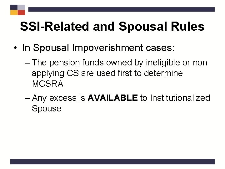 SSI-Related and Spousal Rules • In Spousal Impoverishment cases: – The pension funds owned