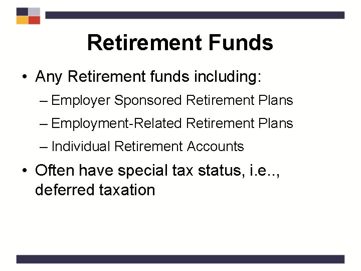 Retirement Funds • Any Retirement funds including: – Employer Sponsored Retirement Plans – Employment-Related