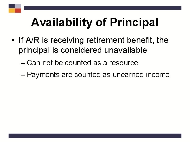 Availability of Principal • If A/R is receiving retirement benefit, the principal is considered