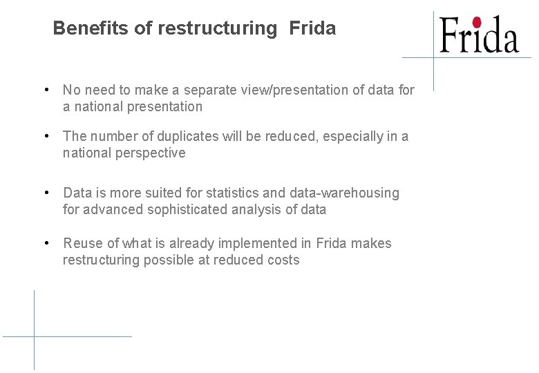 Benefits of restructuring Frida • No need to make a separate view/presentation of data Benefits of restructuring Frida • No need to make a separate view/presentation of data