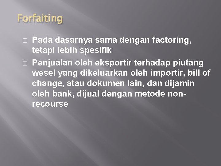 Forfaiting � � Pada dasarnya sama dengan factoring, tetapi lebih spesifik Penjualan oleh eksportir