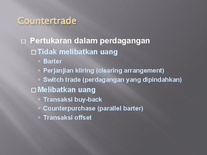 Countertrade � Pertukaran dalam perdagangan � Tidak melibatkan uang Barter Perjanjian kliring (clearing arrangement)