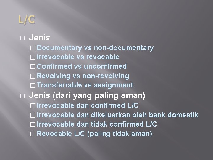 L/C � Jenis � Documentary vs non-documentary � Irrevocable vs revocable � Confirmed vs