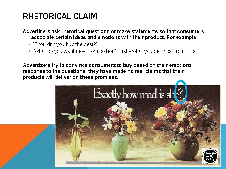 RHETORICAL CLAIM Advertisers ask rhetorical questions or make statements so that consumers associate certain