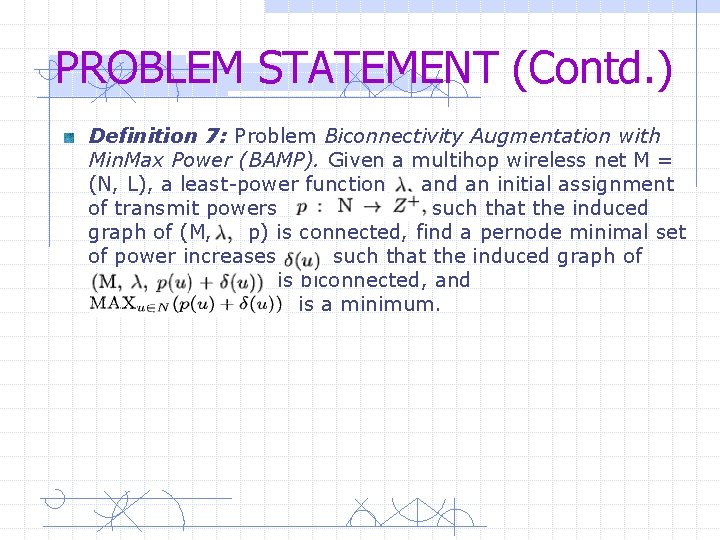 PROBLEM STATEMENT (Contd. ) Definition 7: Problem Biconnectivity Augmentation with Min. Max Power (BAMP).