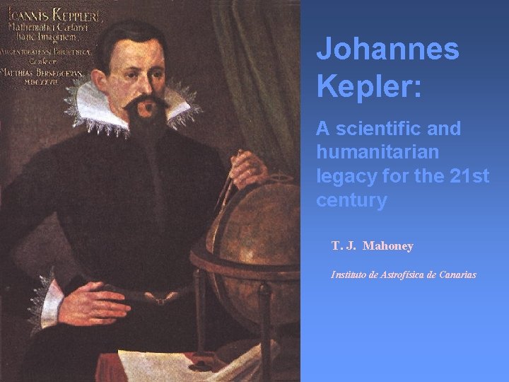Johannes Kepler: A scientific and humanitarian legacy for the 21 st century T. J.