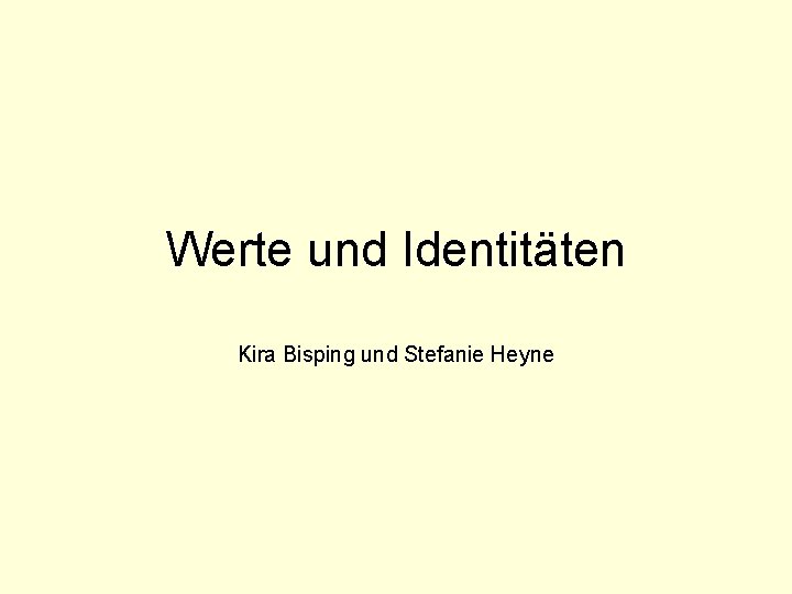 Werte und Identitäten Kira Bisping und Stefanie Heyne 