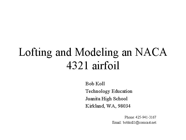 Lofting and Modeling an NACA 4321 airfoil Bob Koll Technology Education Juanita High School