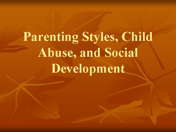 Parenting Styles Child Abuse and Social Development Parenting