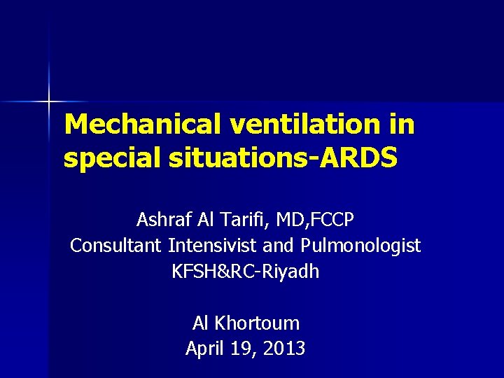 Mechanical ventilation in special situations-ARDS Ashraf Al Tarifi, MD, FCCP Consultant Intensivist and Pulmonologist