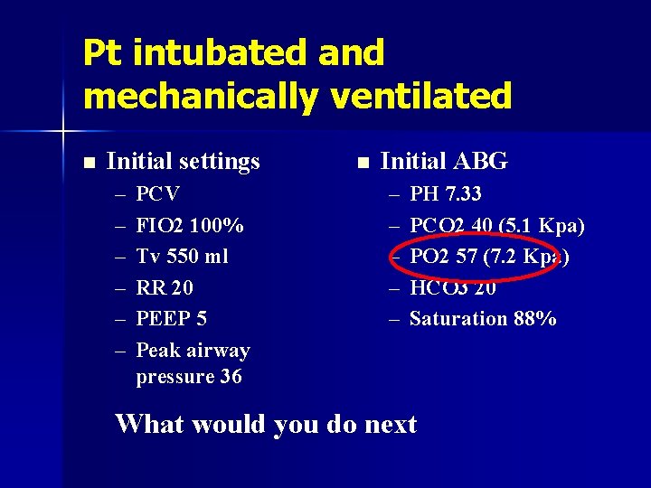 Pt intubated and mechanically ventilated n Initial settings – – – PCV FIO 2