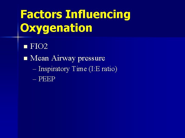 Factors Influencing Oxygenation FIO 2 n Mean Airway pressure n – Inspiratory Time (I: