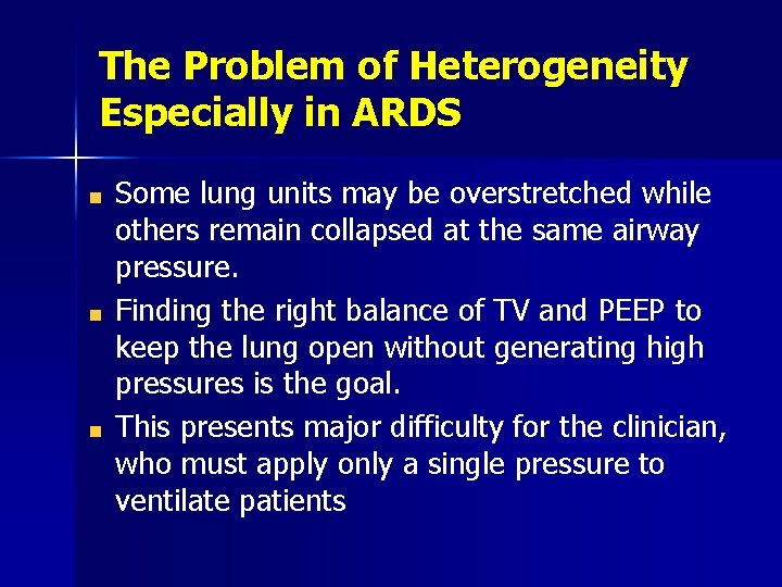 The Problem of Heterogeneity Especially in ARDS Some lung units may be overstretched while