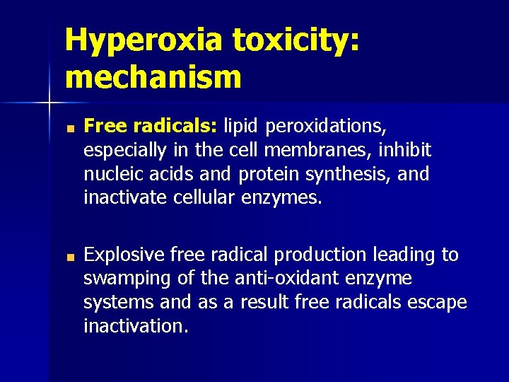 Hyperoxia toxicity: mechanism Free radicals: lipid peroxidations, especially in the cell membranes, inhibit nucleic
