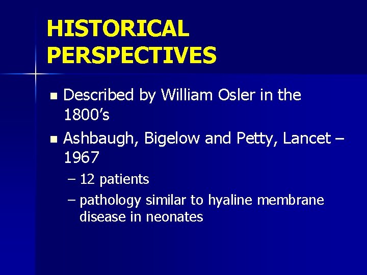 HISTORICAL PERSPECTIVES Described by William Osler in the 1800’s n Ashbaugh, Bigelow and Petty,