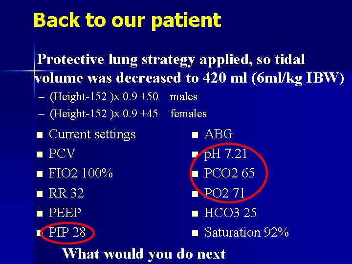 Back to our patient Protective lung strategy applied, so tidal volume was decreased to