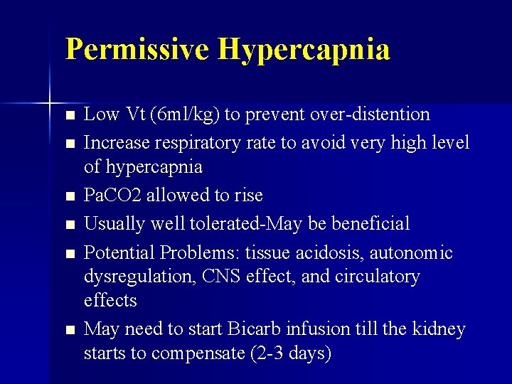 Permissive Hypercapnia n n n Low Vt (6 ml/kg) to prevent over-distention Increase respiratory