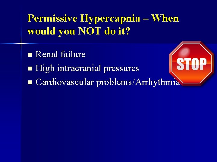 Permissive Hypercapnia – When would you NOT do it? Renal failure n High intracranial