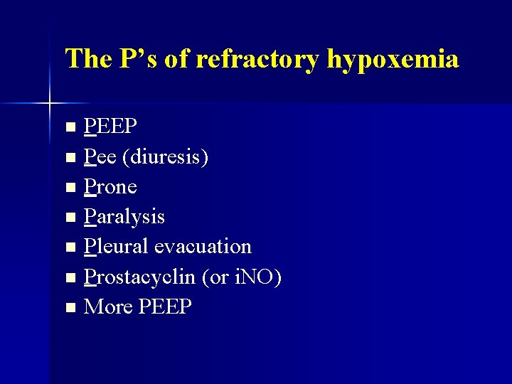 The P’s of refractory hypoxemia n n n n PEEP Pee (diuresis) Prone Paralysis