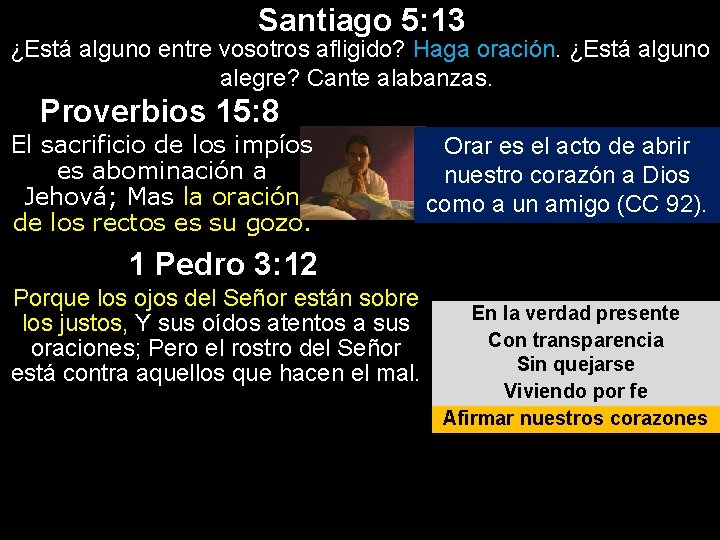 Santiago 5: 13 ¿Está alguno entre vosotros afligido? Haga oración. ¿Está alguno alegre? Cante Santiago 5: 13 ¿Está alguno entre vosotros afligido? Haga oración. ¿Está alguno alegre? Cante