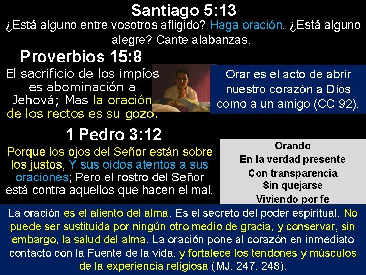 Santiago 5: 13 ¿Está alguno entre vosotros afligido? Haga oración. ¿Está alguno alegre? Cante Santiago 5: 13 ¿Está alguno entre vosotros afligido? Haga oración. ¿Está alguno alegre? Cante