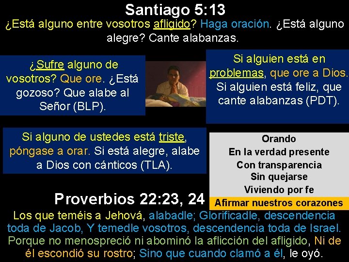 Santiago 5: 13 ¿Está alguno entre vosotros afligido? Haga oración. ¿Está alguno alegre? Cante Santiago 5: 13 ¿Está alguno entre vosotros afligido? Haga oración. ¿Está alguno alegre? Cante