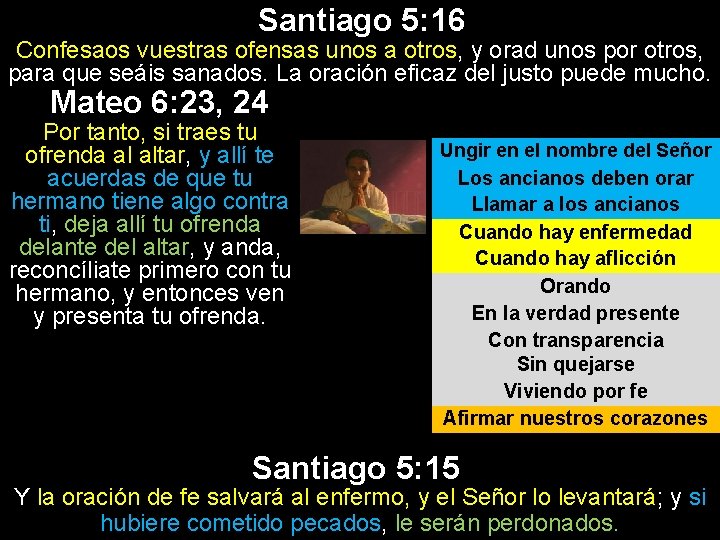 Santiago 5: 16 Confesaos vuestras ofensas unos a otros, y orad unos por otros, Santiago 5: 16 Confesaos vuestras ofensas unos a otros, y orad unos por otros,