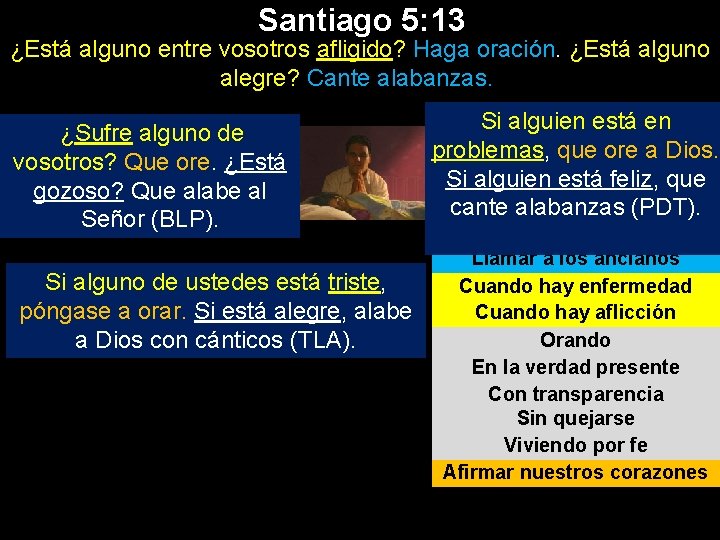 Santiago 5: 13 ¿Está alguno entre vosotros afligido? Haga oración. ¿Está alguno alegre? Cante Santiago 5: 13 ¿Está alguno entre vosotros afligido? Haga oración. ¿Está alguno alegre? Cante