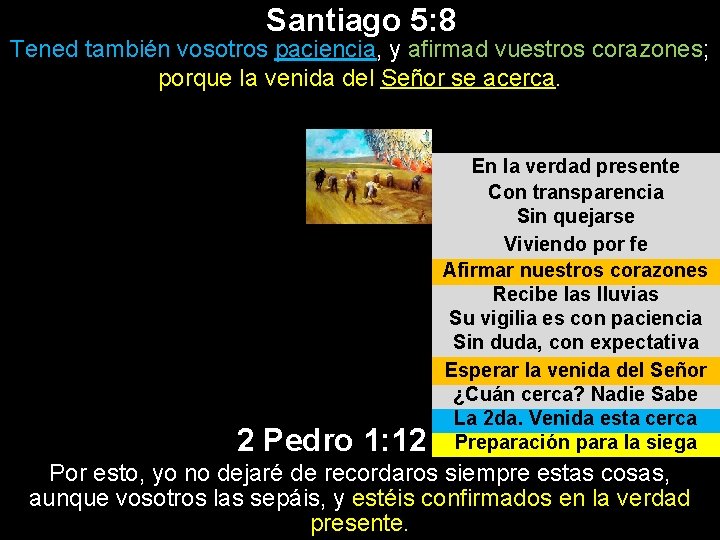 Santiago 5: 8 Tened también vosotros paciencia, y afirmad vuestros corazones; porque la venida Santiago 5: 8 Tened también vosotros paciencia, y afirmad vuestros corazones; porque la venida