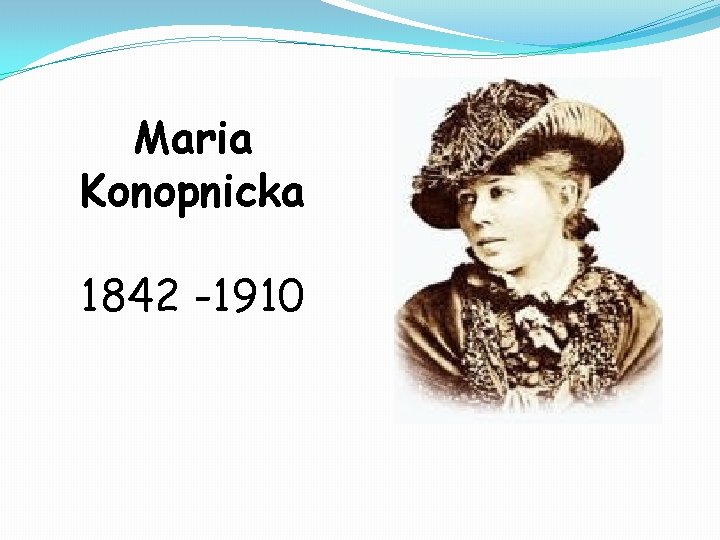 Maria Konopnicka 1842 -1910 Maria Konopnicka 1842 -1910