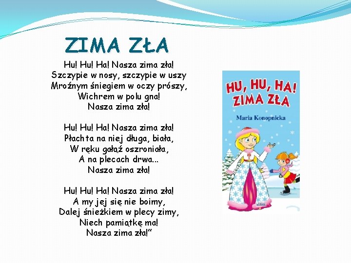 ZIMA ZŁA Hu! Ha! Nasza zima zła! Szczypie w nosy, szczypie w uszy Mroźnym ZIMA ZŁA Hu! Ha! Nasza zima zła! Szczypie w nosy, szczypie w uszy Mroźnym