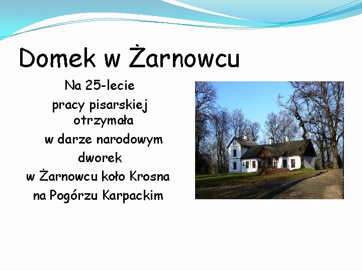 Domek w Żarnowcu Na 25 -lecie pracy pisarskiej otrzymała w darze narodowym dworek w Domek w Żarnowcu Na 25 -lecie pracy pisarskiej otrzymała w darze narodowym dworek w