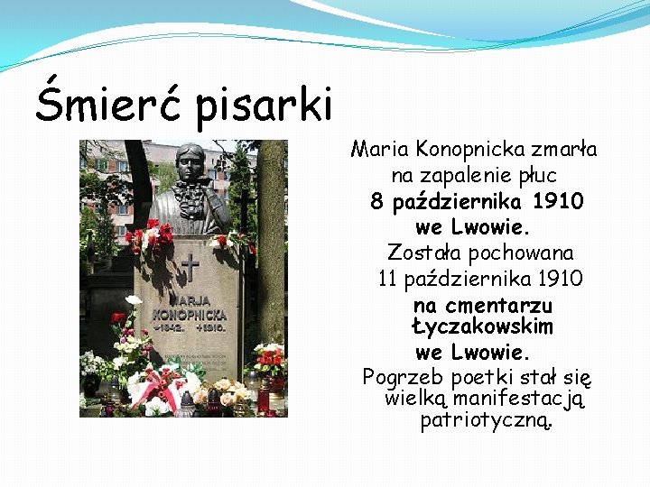 Śmierć pisarki Maria Konopnicka zmarła na zapalenie płuc 8 października 1910 we Lwowie. Została Śmierć pisarki Maria Konopnicka zmarła na zapalenie płuc 8 października 1910 we Lwowie. Została