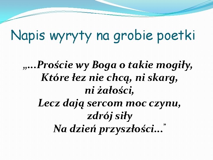 Napis wyryty na grobie poetki „. . . Proście wy Boga o takie mogiły, Napis wyryty na grobie poetki „. . . Proście wy Boga o takie mogiły,