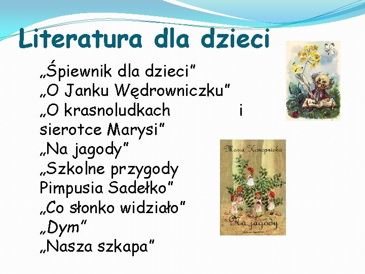 Literatura dla dzieci „Śpiewnik dla dzieci” „O Janku Wędrowniczku” „O krasnoludkach i sierotce Marysi” Literatura dla dzieci „Śpiewnik dla dzieci” „O Janku Wędrowniczku” „O krasnoludkach i sierotce Marysi”