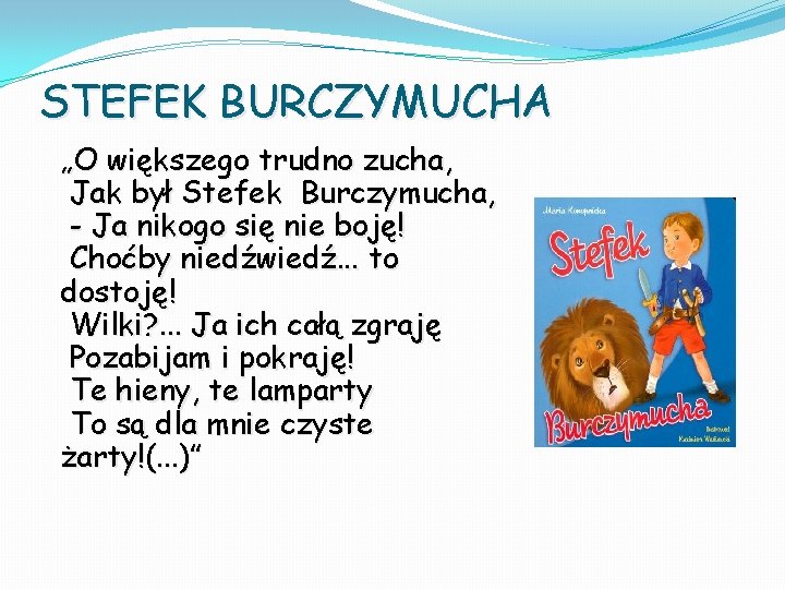 STEFEK BURCZYMUCHA „O większego trudno zucha, Jak był Stefek Burczymucha, - Ja nikogo się STEFEK BURCZYMUCHA „O większego trudno zucha, Jak był Stefek Burczymucha, - Ja nikogo się