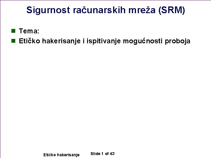 Sigurnost računarskih mreža (SRM) n Tema: n Etičko hakerisanje i ispitivanje mogućnosti proboja Etičko