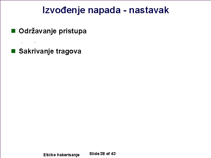 Izvođenje napada - nastavak n Održavanje pristupa n Sakrivanje tragova Etičko hakerisanje Slide 38