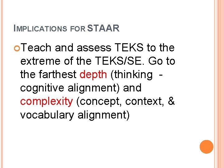 IMPLICATIONS FOR STAAR Teach and assess TEKS to the extreme of the TEKS/SE. Go