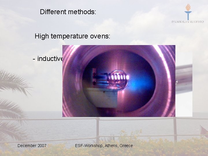 Different methods: High temperature ovens: - inductively heated oven (above 2000˙C) December 2007 ESF-Workshop,