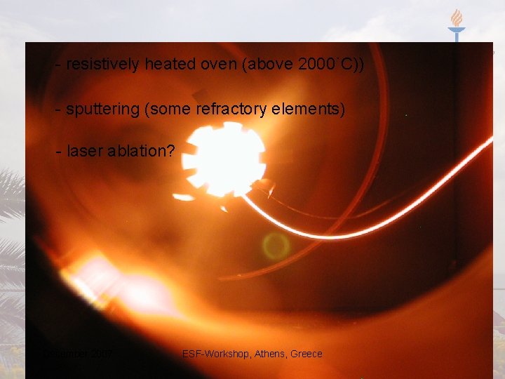 - resistively heated oven (above 2000˙C)) - sputtering (some refractory elements) - laser ablation?