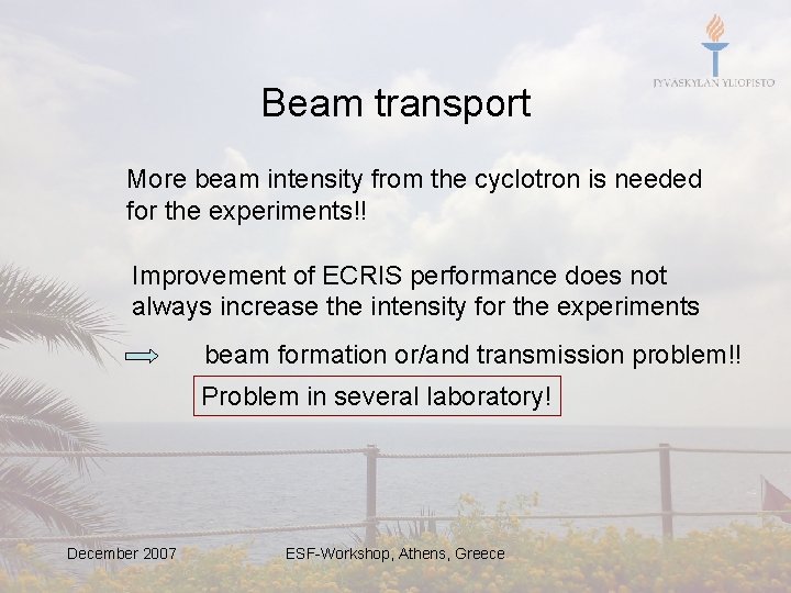 Beam transport More beam intensity from the cyclotron is needed for the experiments!! Improvement
