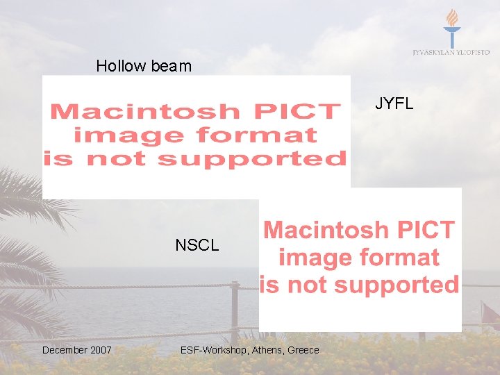 Hollow beam JYFL NSCL December 2007 ESF-Workshop, Athens, Greece 