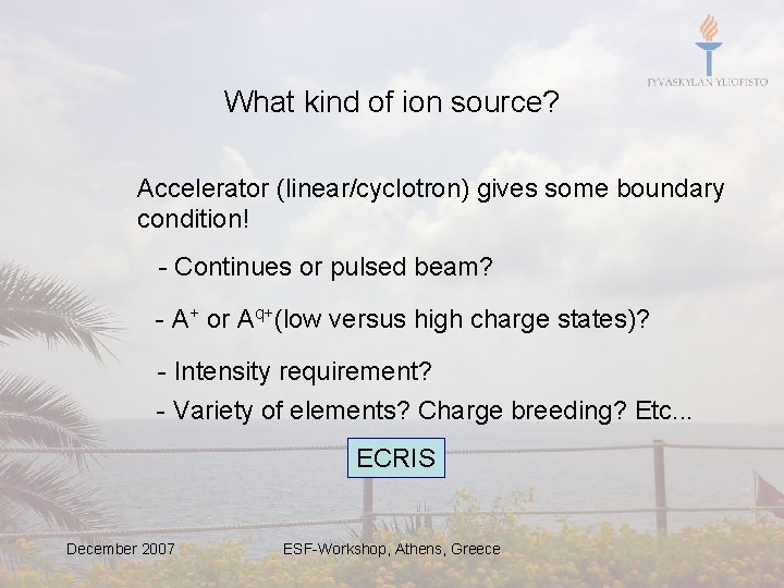 What kind of ion source? Accelerator (linear/cyclotron) gives some boundary condition! - Continues or